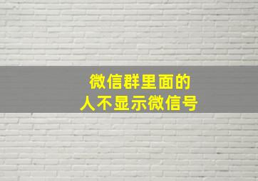 微信群里面的人不显示微信号