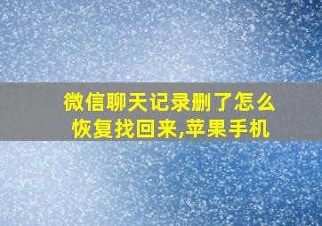 微信聊天记录删了怎么恢复找回来,苹果手机