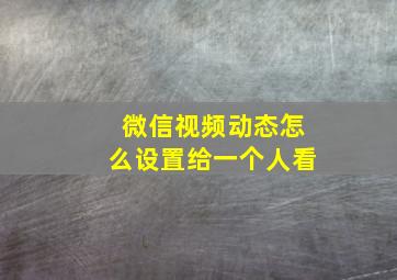 微信视频动态怎么设置给一个人看