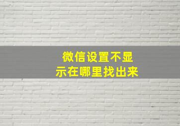 微信设置不显示在哪里找出来