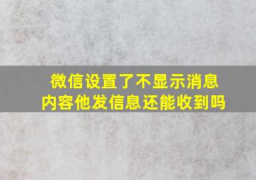 微信设置了不显示消息内容他发信息还能收到吗