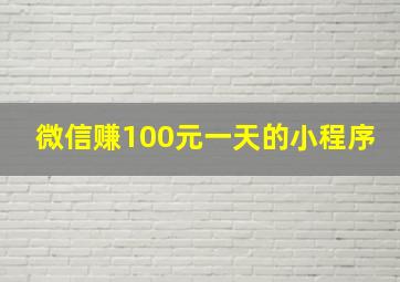 微信赚100元一天的小程序