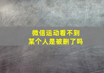 微信运动看不到某个人是被删了吗