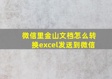 微信里金山文档怎么转换excel发送到微信