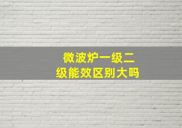 微波炉一级二级能效区别大吗