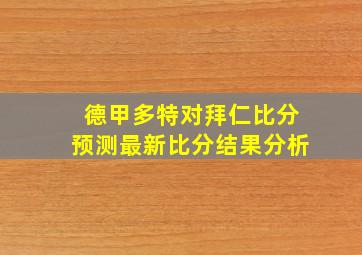 德甲多特对拜仁比分预测最新比分结果分析