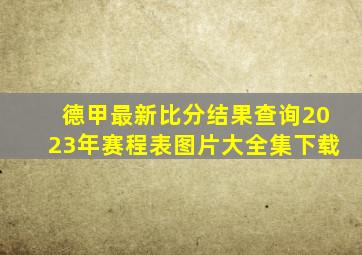 德甲最新比分结果查询2023年赛程表图片大全集下载