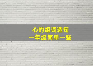 心的组词造句一年级简单一些