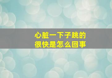 心脏一下子跳的很快是怎么回事