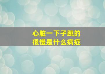 心脏一下子跳的很慢是什么病症