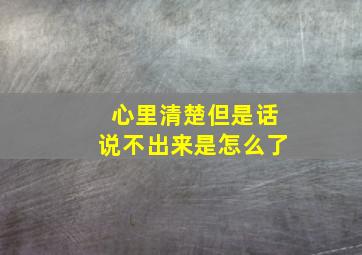 心里清楚但是话说不出来是怎么了