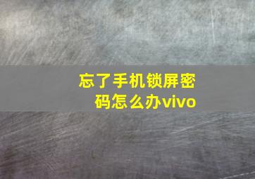 忘了手机锁屏密码怎么办vivo