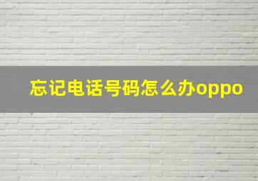 忘记电话号码怎么办oppo