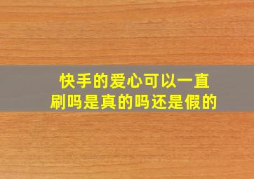 快手的爱心可以一直刷吗是真的吗还是假的