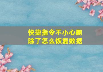 快捷指令不小心删除了怎么恢复数据