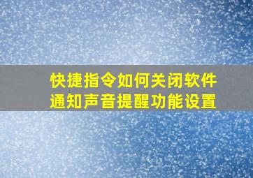 快捷指令如何关闭软件通知声音提醒功能设置