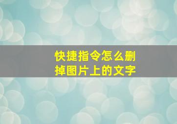 快捷指令怎么删掉图片上的文字