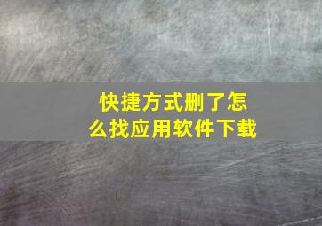 快捷方式删了怎么找应用软件下载