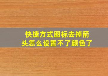 快捷方式图标去掉箭头怎么设置不了颜色了