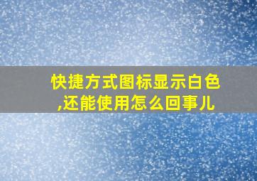 快捷方式图标显示白色,还能使用怎么回事儿