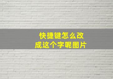 快捷键怎么改成这个字呢图片