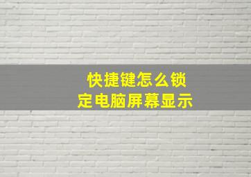 快捷键怎么锁定电脑屏幕显示