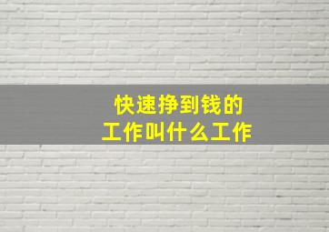 快速挣到钱的工作叫什么工作