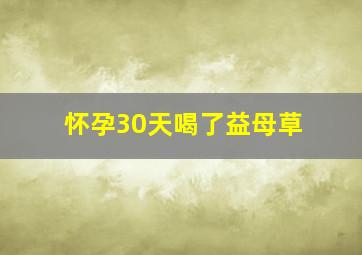 怀孕30天喝了益母草