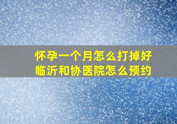 怀孕一个月怎么打掉好临沂和协医院怎么预约