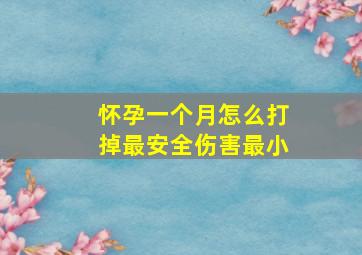 怀孕一个月怎么打掉最安全伤害最小