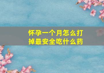 怀孕一个月怎么打掉最安全吃什么药