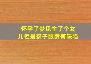 怀孕了梦见生了个女儿但是孩子眼睛有缺陷