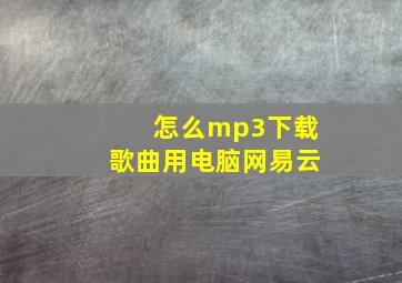 怎么mp3下载歌曲用电脑网易云