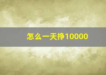 怎么一天挣10000