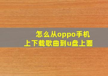 怎么从oppo手机上下载歌曲到u盘上面