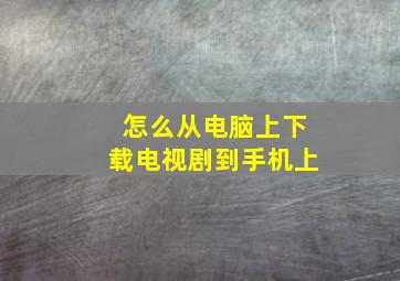 怎么从电脑上下载电视剧到手机上