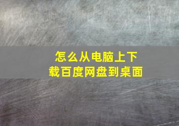 怎么从电脑上下载百度网盘到桌面