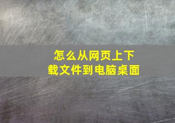 怎么从网页上下载文件到电脑桌面