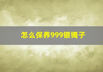 怎么保养999银镯子