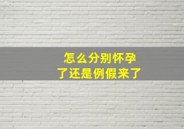 怎么分别怀孕了还是例假来了