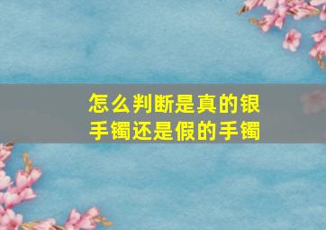 怎么判断是真的银手镯还是假的手镯