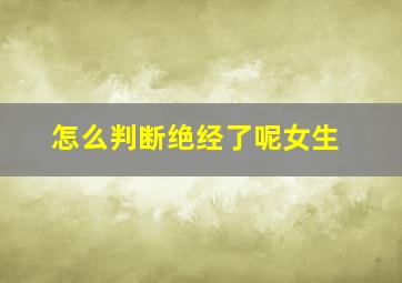 怎么判断绝经了呢女生