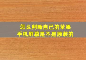 怎么判断自己的苹果手机屏幕是不是原装的