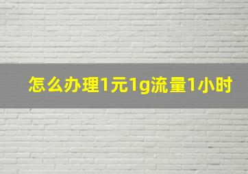 怎么办理1元1g流量1小时