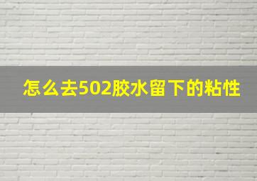 怎么去502胶水留下的粘性