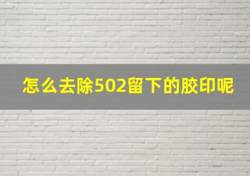 怎么去除502留下的胶印呢