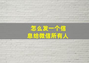 怎么发一个信息给微信所有人