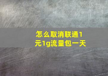 怎么取消联通1元1g流量包一天