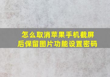 怎么取消苹果手机截屏后保留图片功能设置密码