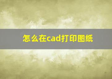 怎么在cad打印图纸